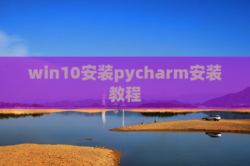 win10安装pycharm安装教程