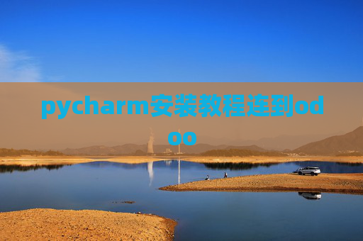 pycharm安装教程连到odoo pycharm安装教程连到odoo